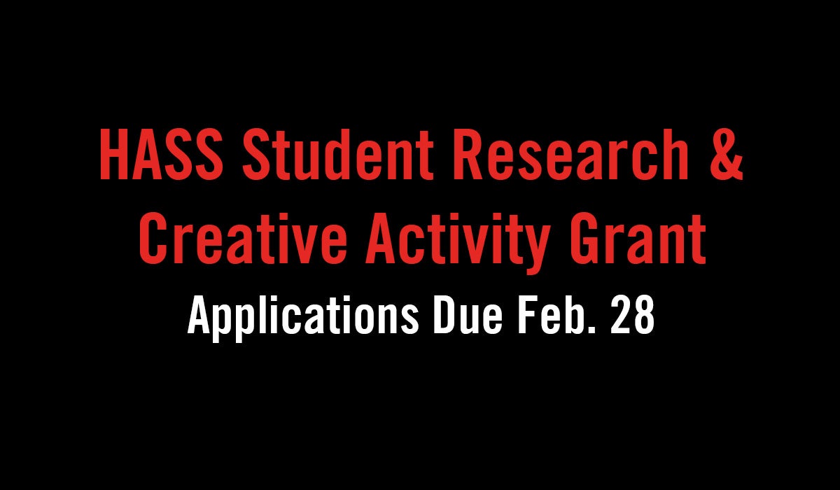 HASS Student Research & Creative Activity Grant - Applications Due Feb. 28